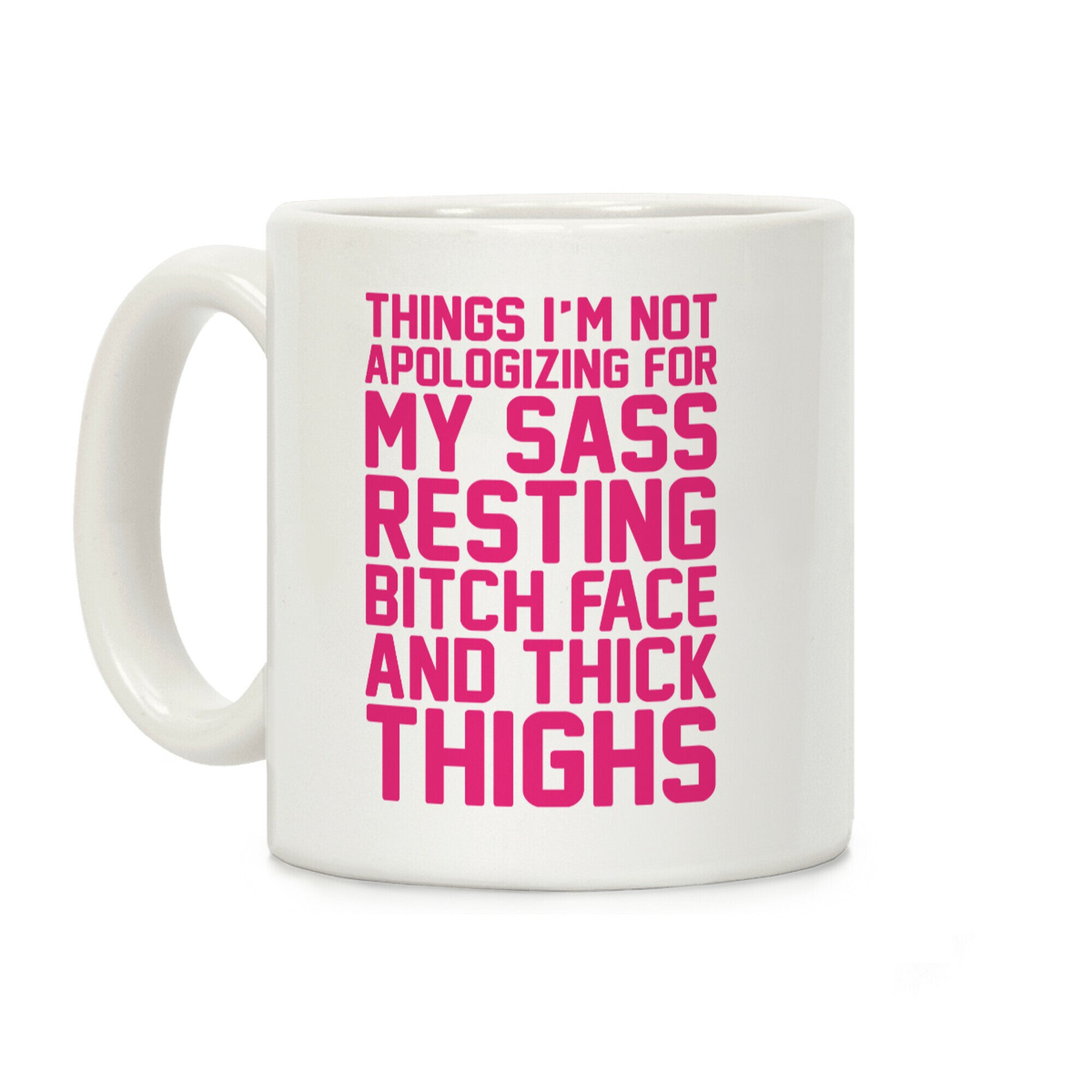 Things I'm Not Apologizing For My Sass Resting Bitch Face and Thick Thighs Coffee Mug