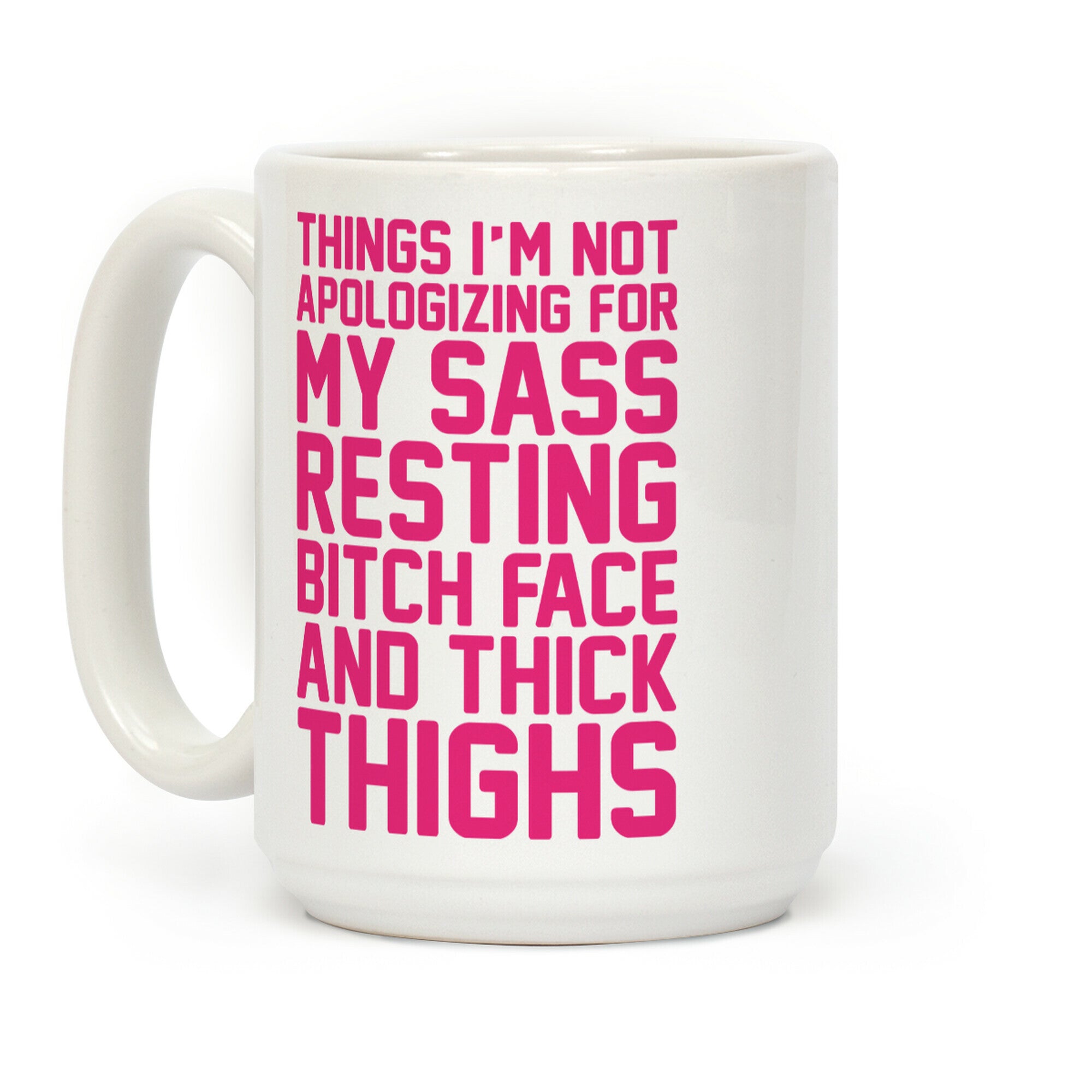 Things I'm Not Apologizing For My Sass Resting Bitch Face and Thick Thighs Coffee Mug