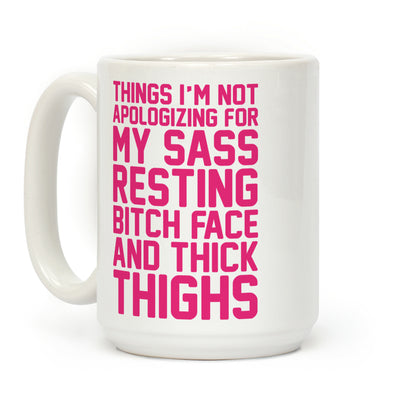 Things I'm Not Apologizing For My Sass Resting Bitch Face and Thick Thighs Coffee Mug
