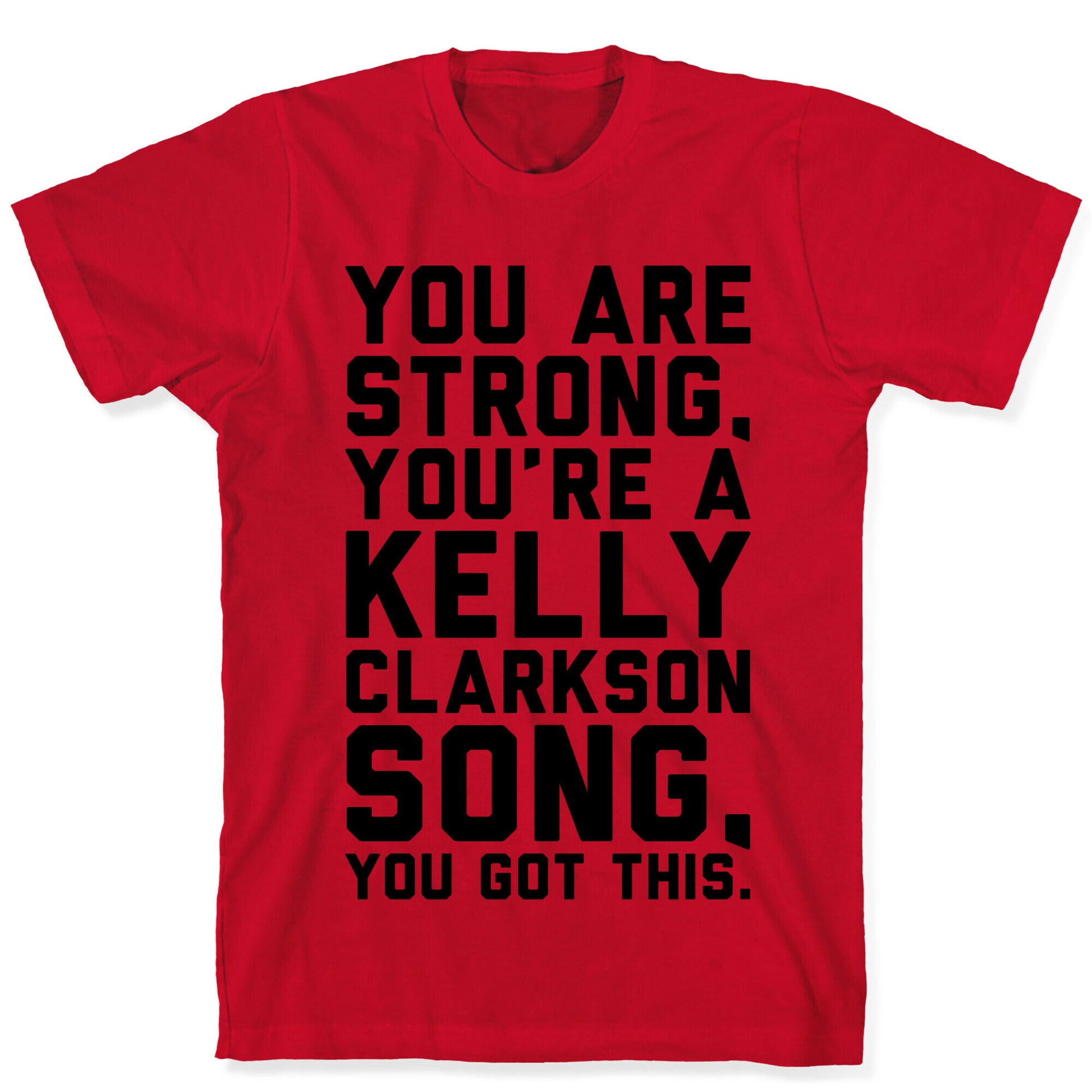 You Are Strong You Are A Kelly Clarkson Song Parody T-Shirt