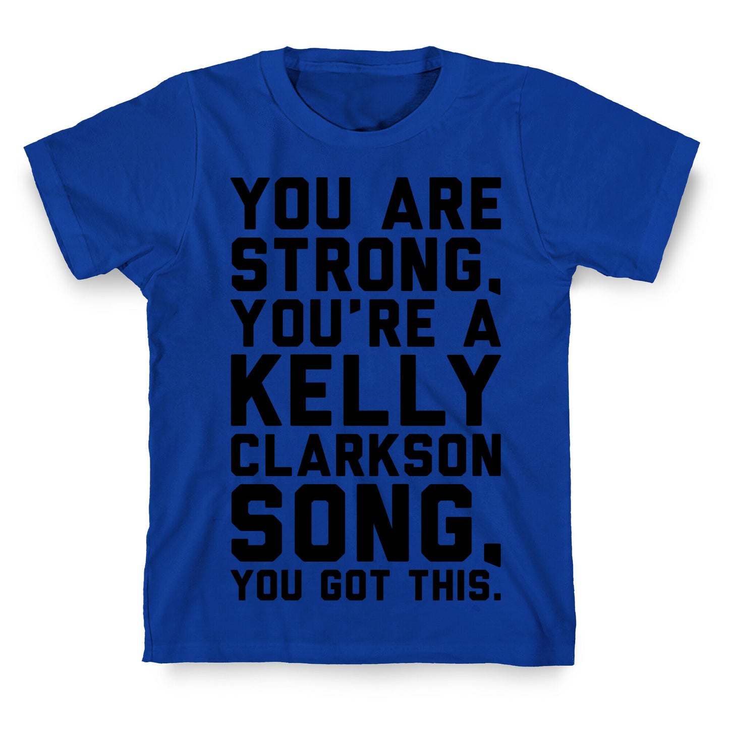 You Are Strong You Are A Kelly Clarkson Song Parody T-Shirt