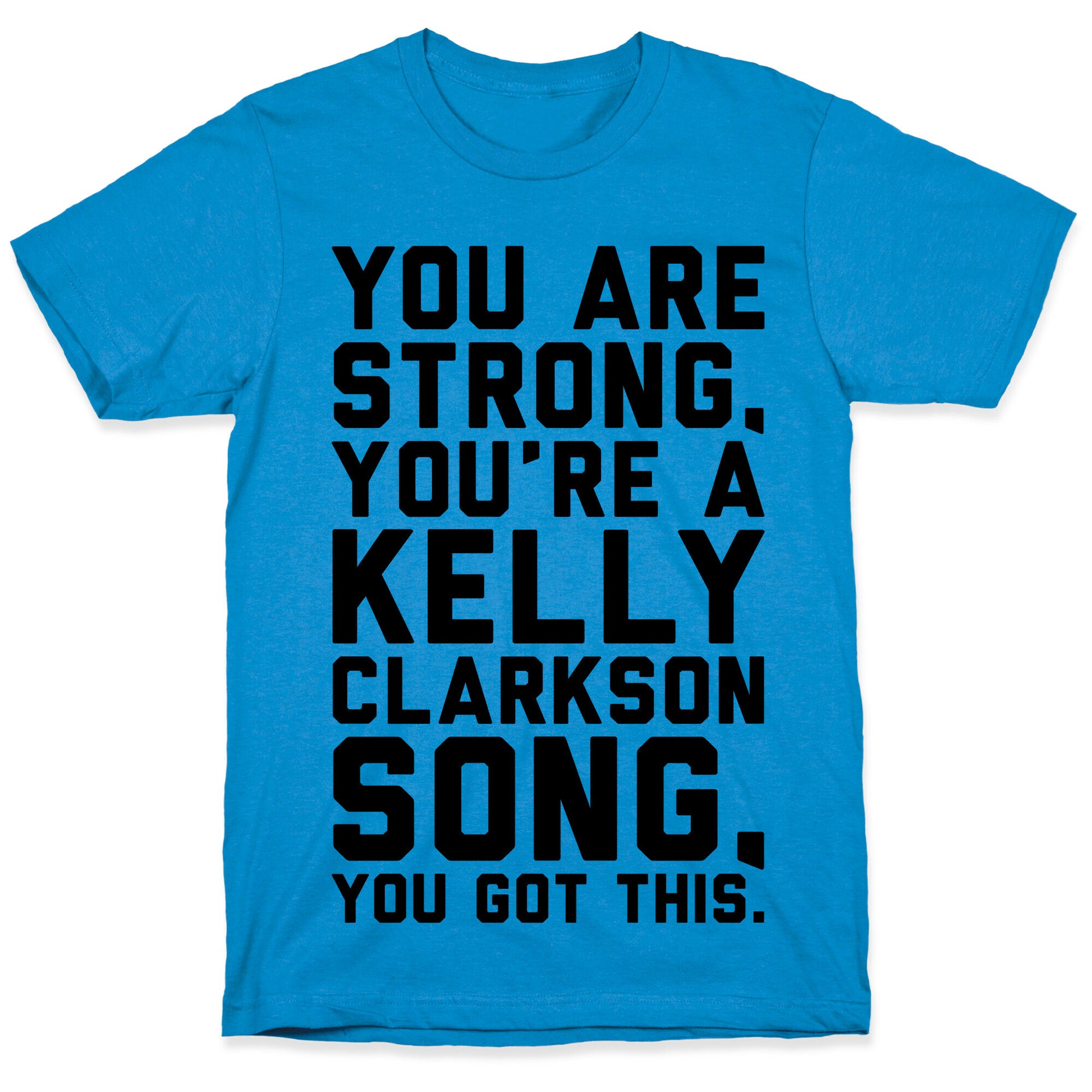You Are Strong You Are A Kelly Clarkson Song Parody T-Shirt