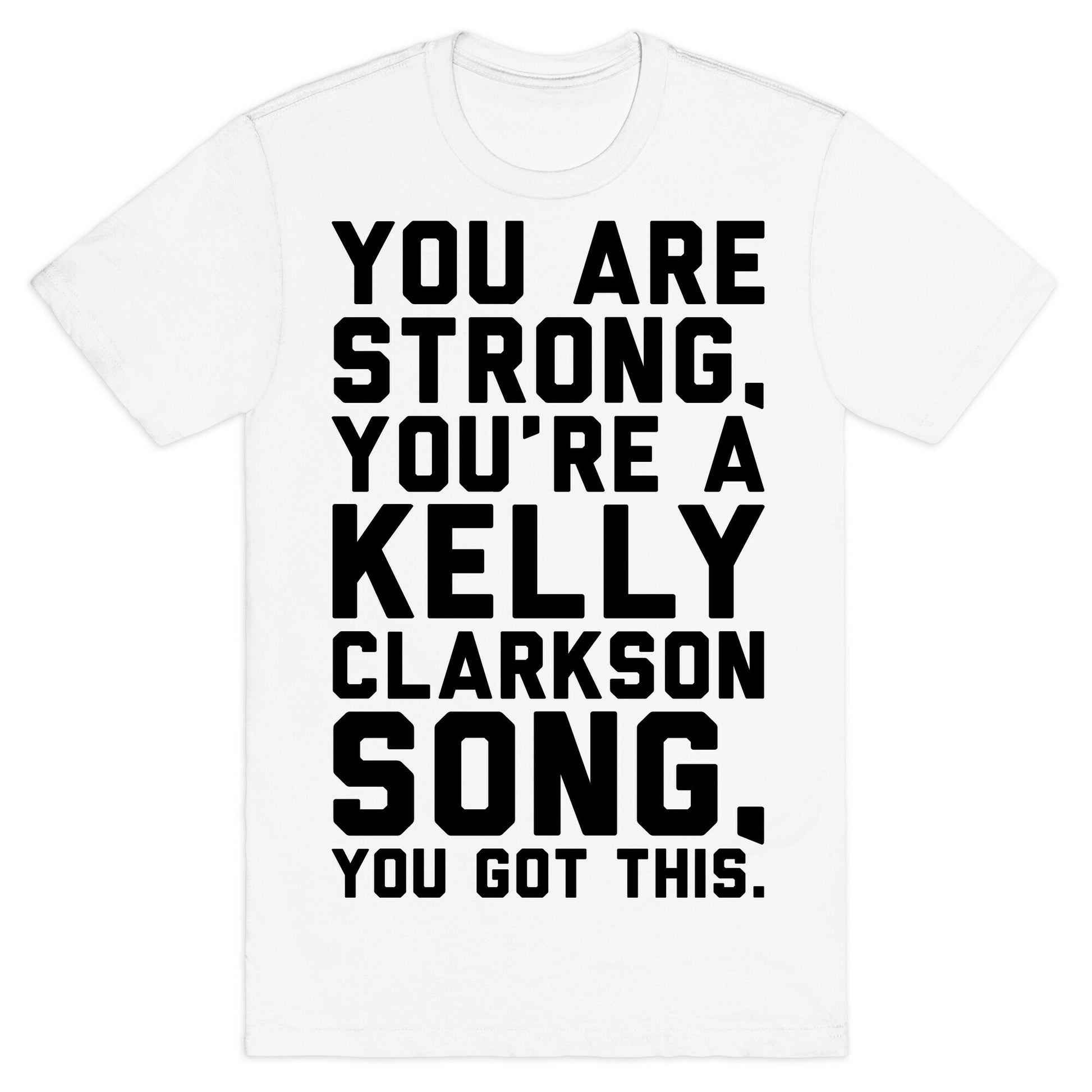 You Are Strong You Are A Kelly Clarkson Song Parody T-Shirt