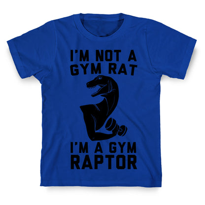I'm Not a Gym Rat, I'm a Gym Raptor  T-Shirt