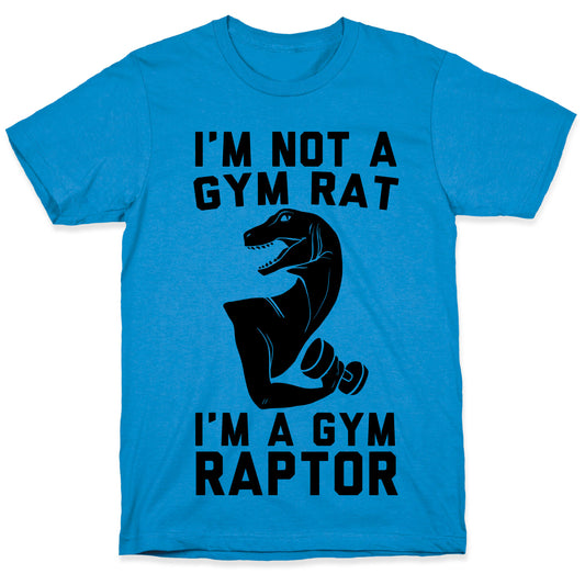 I'm Not a Gym Rat, I'm a Gym Raptor  T-Shirt
