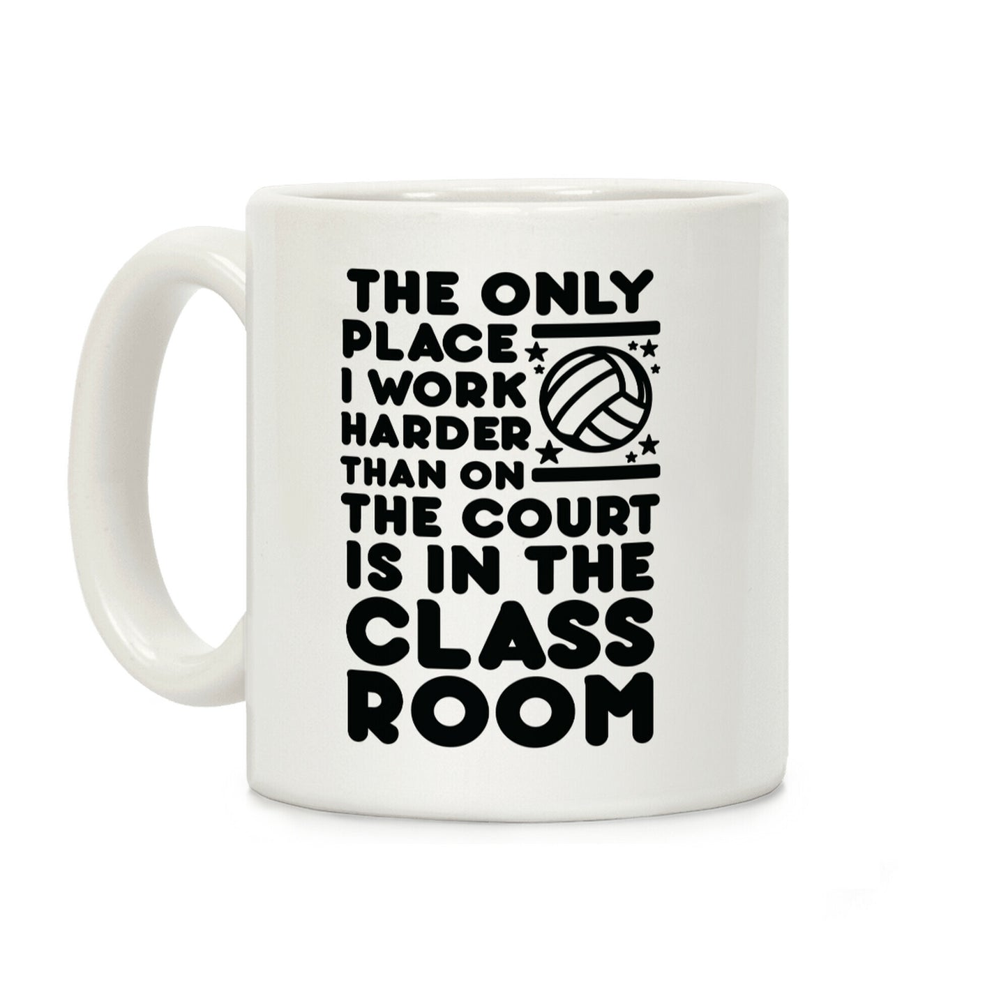 The Only Place I work Harder Than On the Court is in the Class Room Volleyball Coffee Mug