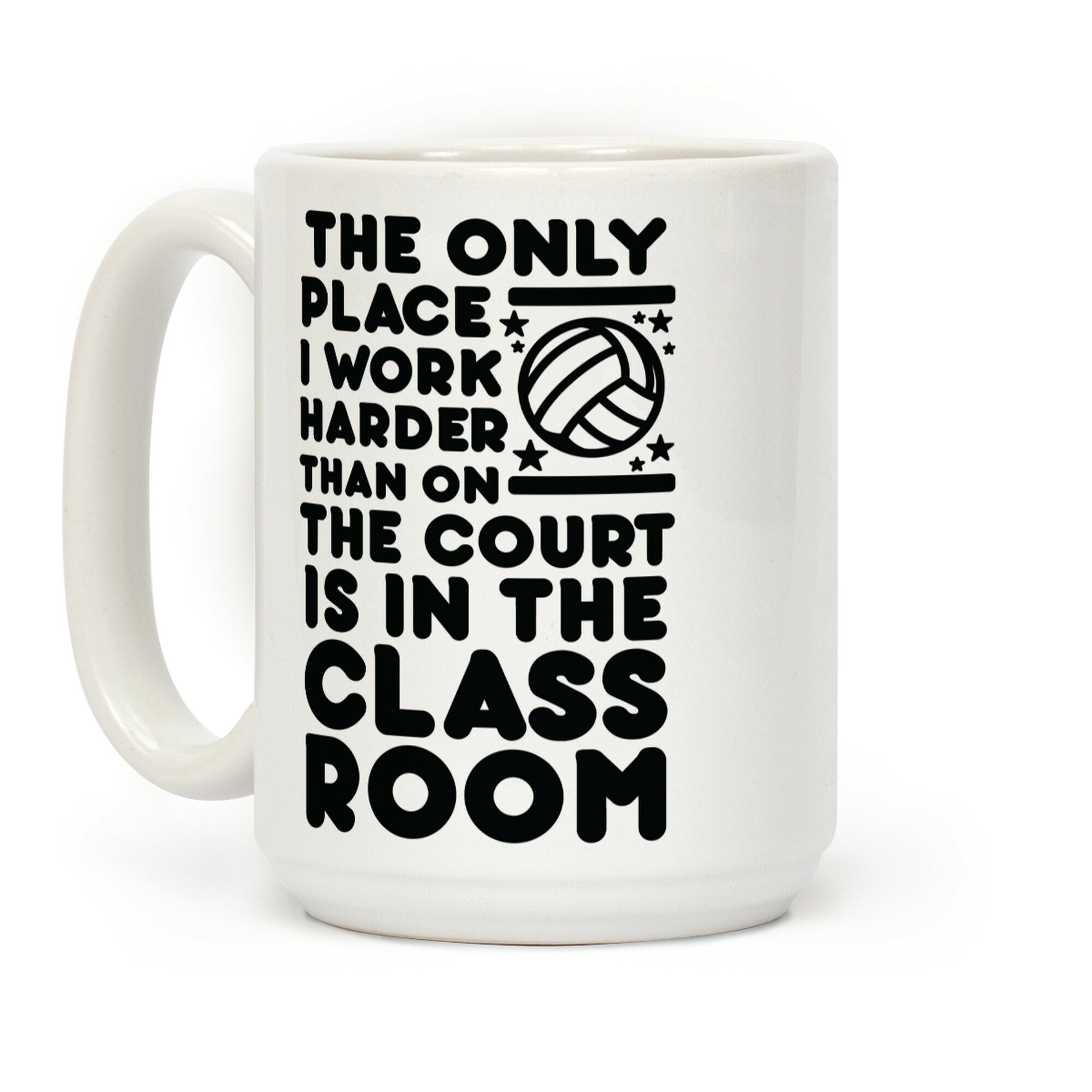 The Only Place I work Harder Than On the Court is in the Class Room Volleyball Coffee Mug