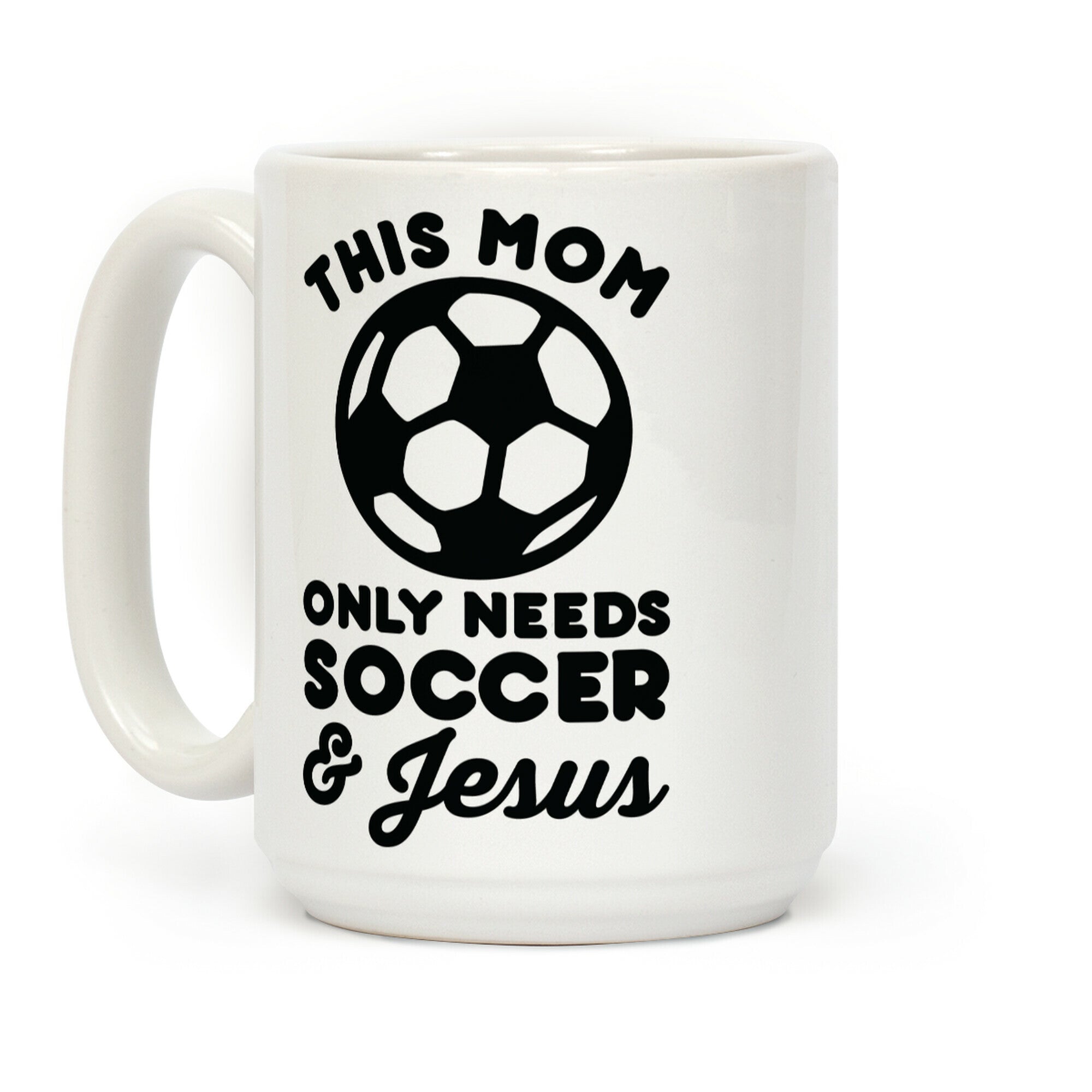 This Mom Only Needs Soccer and Jesus Coffee Mug