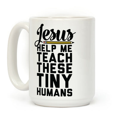 Jesus Help Me Teach These Tiny Humans Coffee Mug