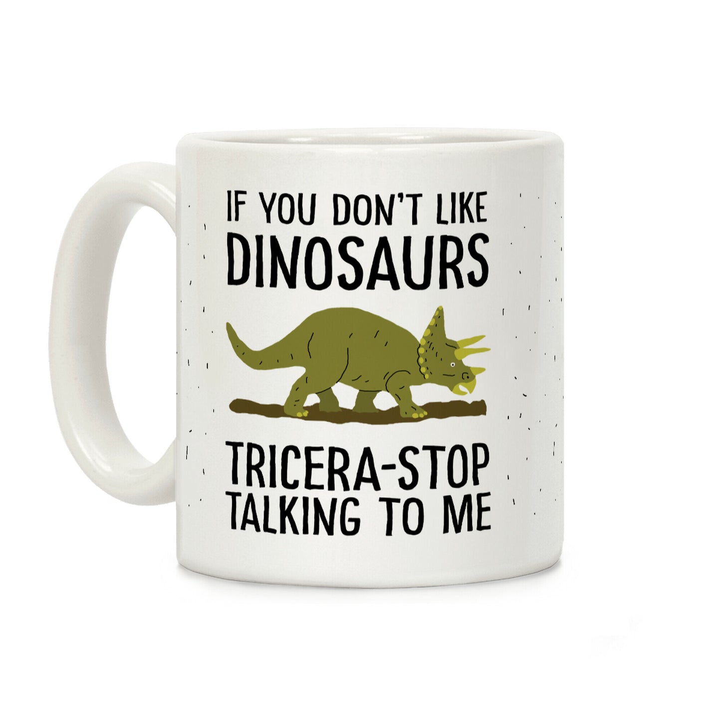 If You Don't Like Dinosaurs Tricera-Stop Talking To Me Coffee Mug