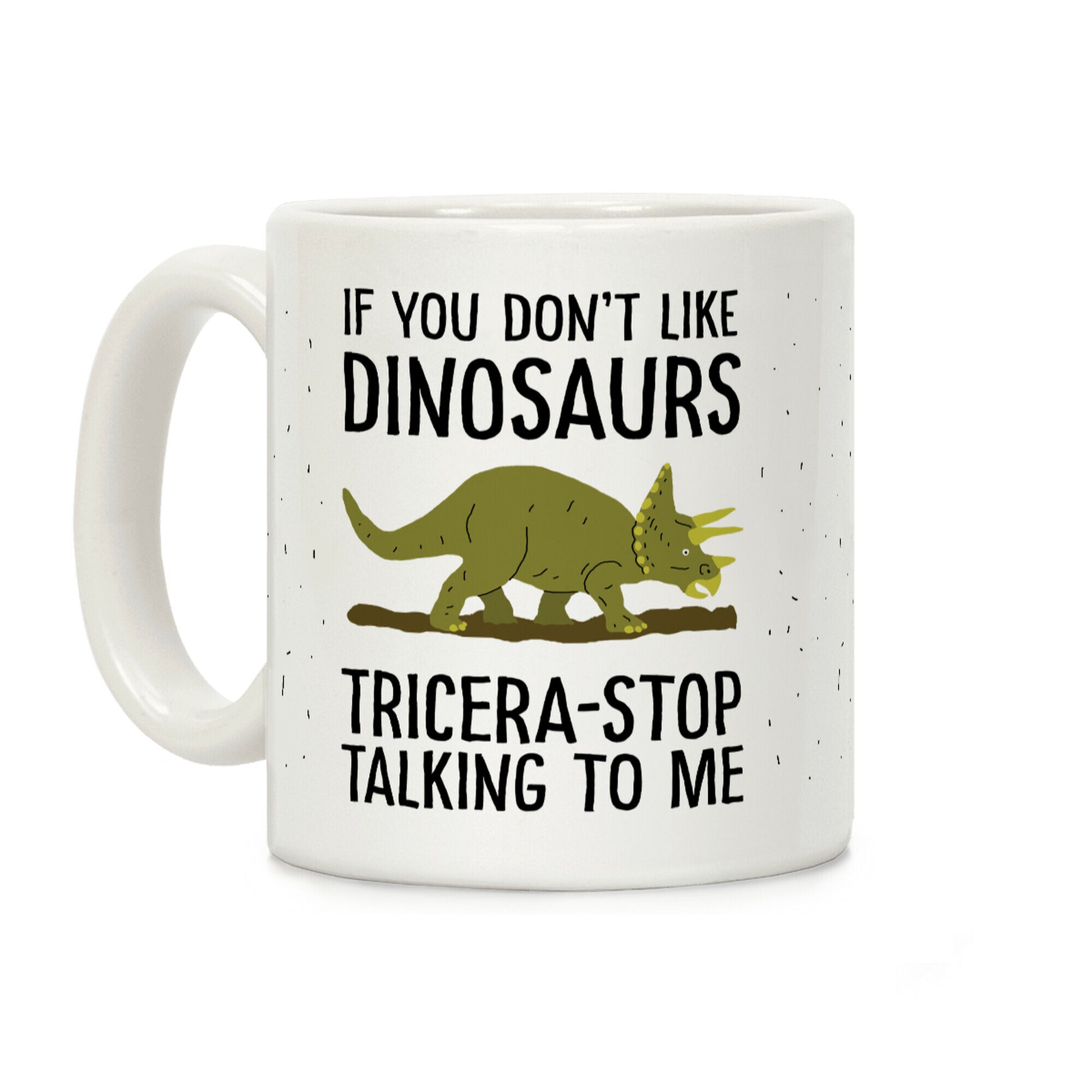 If You Don't Like Dinosaurs Tricera-Stop Talking To Me Coffee Mug