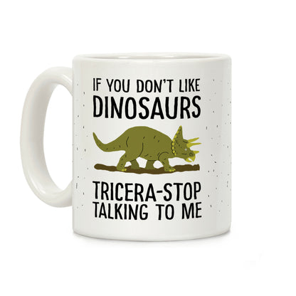 If You Don't Like Dinosaurs Tricera-Stop Talking To Me Coffee Mug