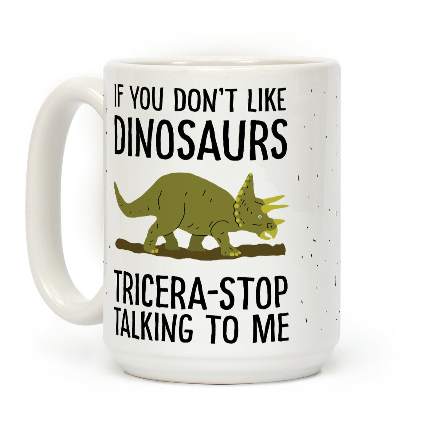 If You Don't Like Dinosaurs Tricera-Stop Talking To Me Coffee Mug