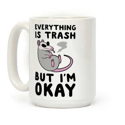 Everything is Trash, But I'm Okay Coffee Mug