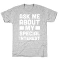 Ask Me About My Special Interest T-Shirt