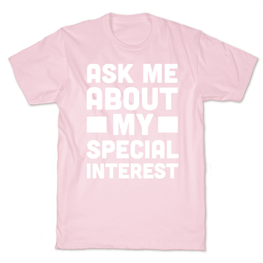 Ask Me About My Special Interest T-Shirt
