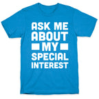 Ask Me About My Special Interest T-Shirt