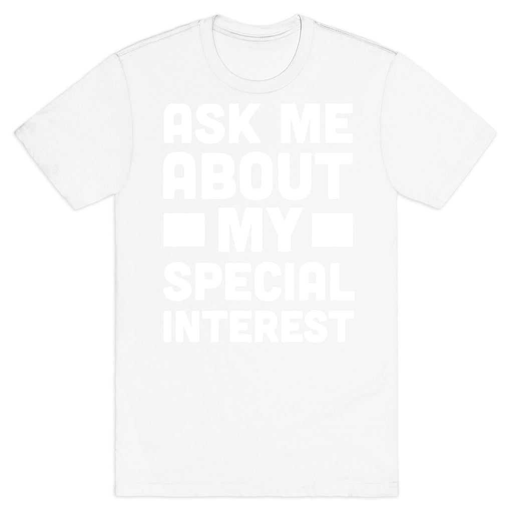 Ask Me About My Special Interest T-Shirt