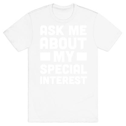 Ask Me About My Special Interest T-Shirt