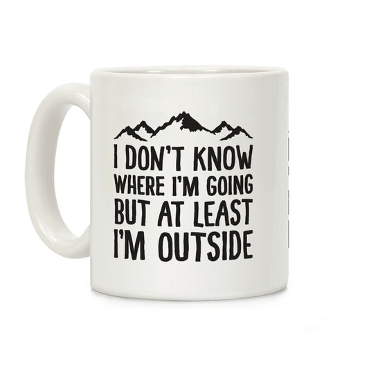 I Don't Know Where I'm Going But At Least I'm Outside Coffee Mug