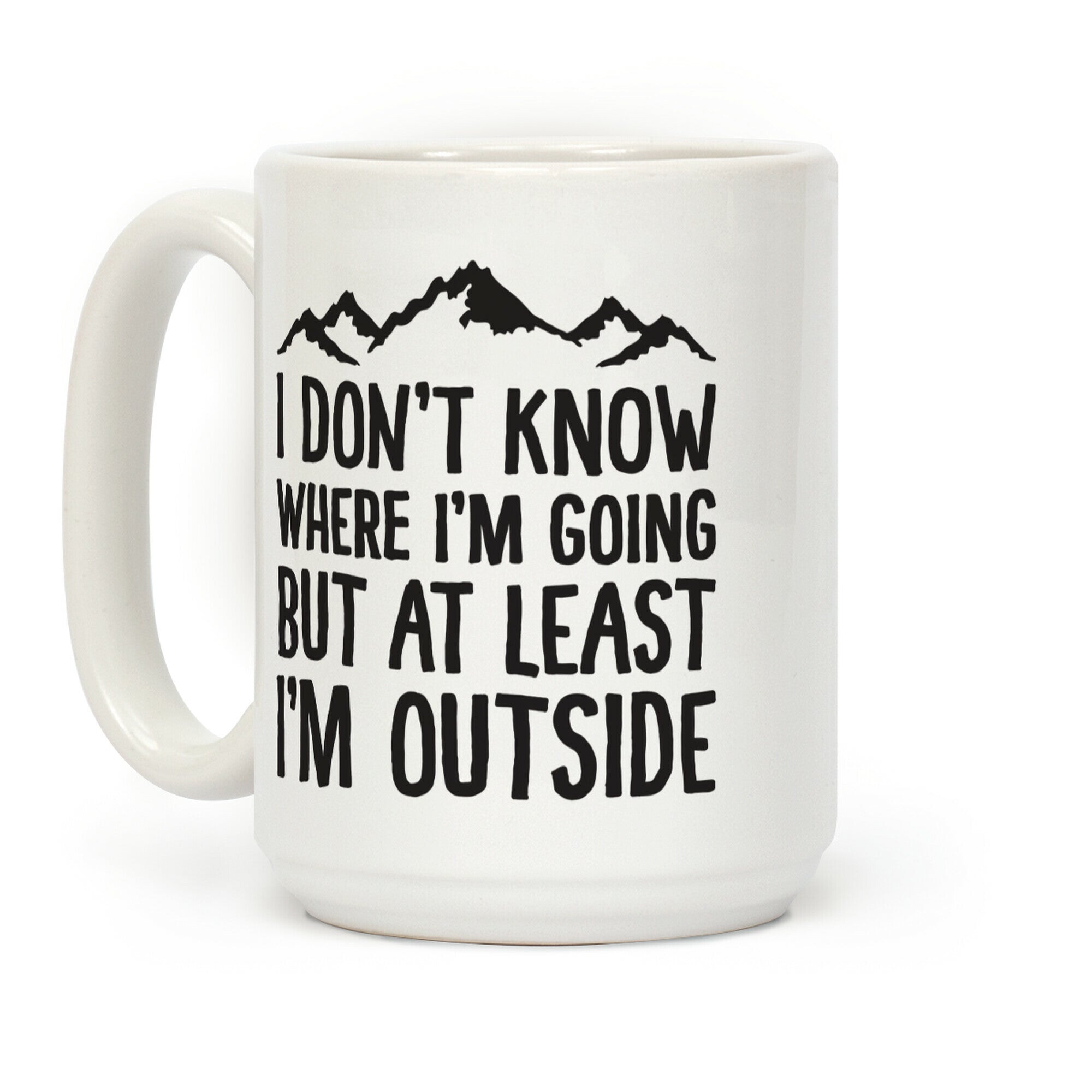 I Don't Know Where I'm Going But At Least I'm Outside Coffee Mug