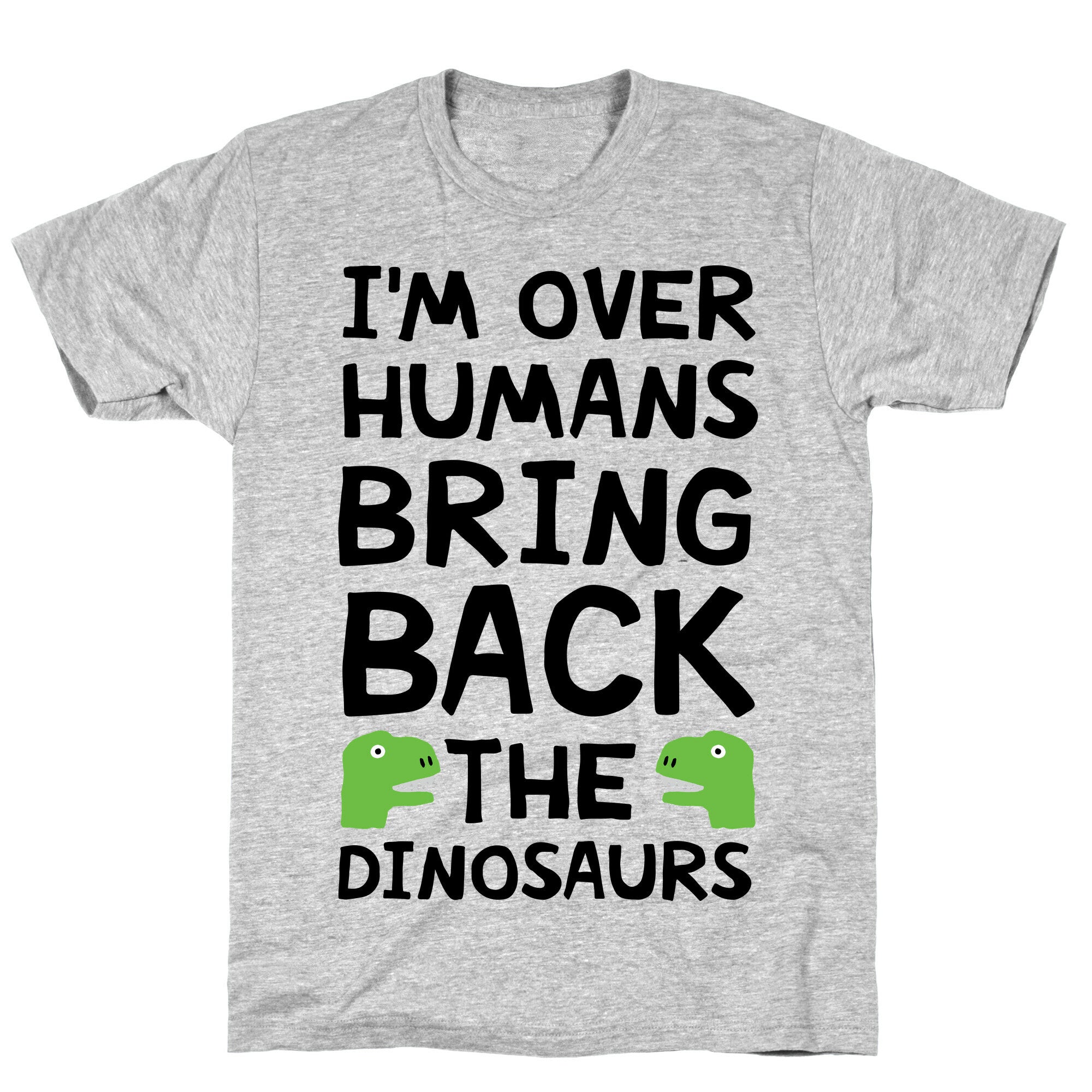 I'm Over Humans Bring Back The Dinosaurs T-Shirt