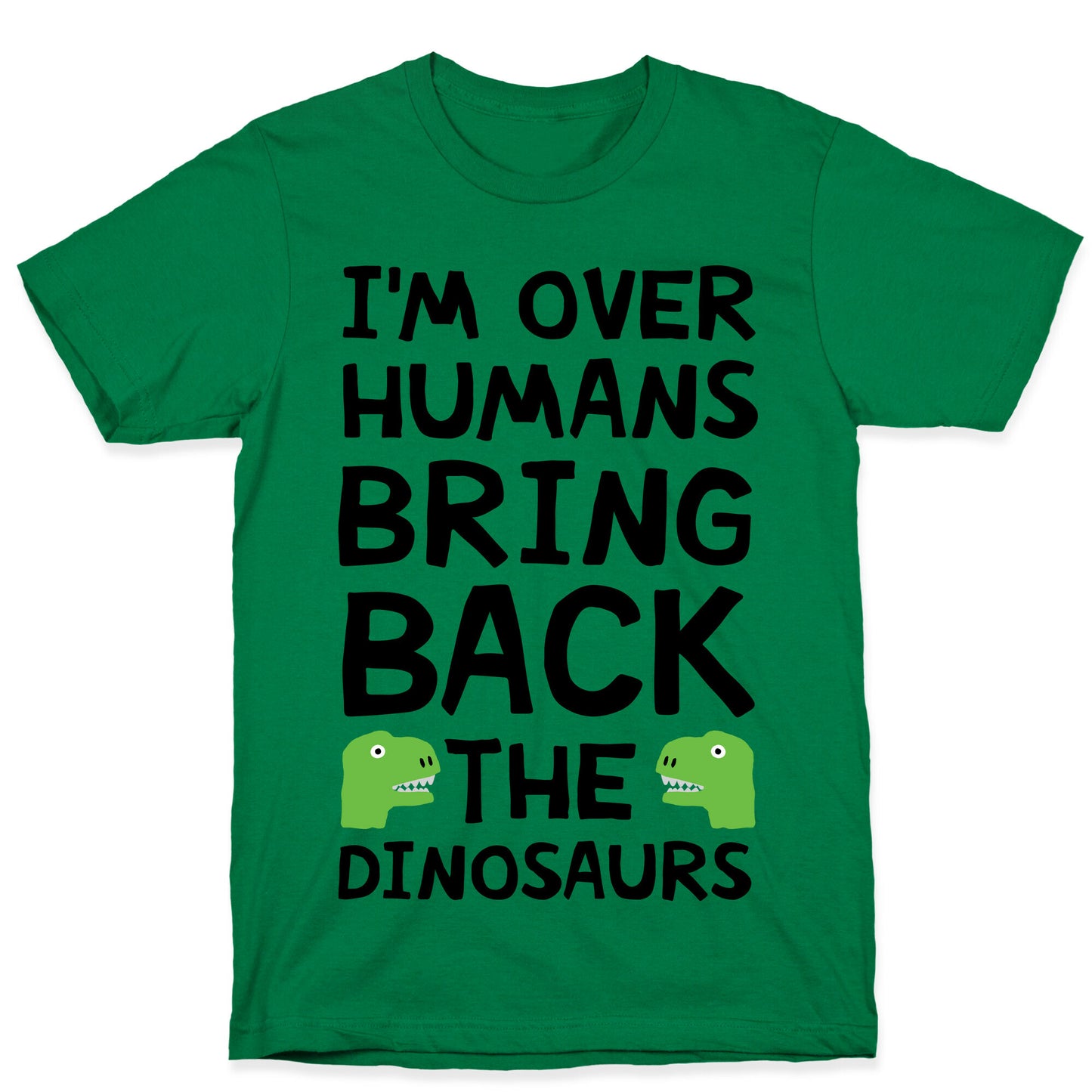 I'm Over Humans Bring Back The Dinosaurs T-Shirt
