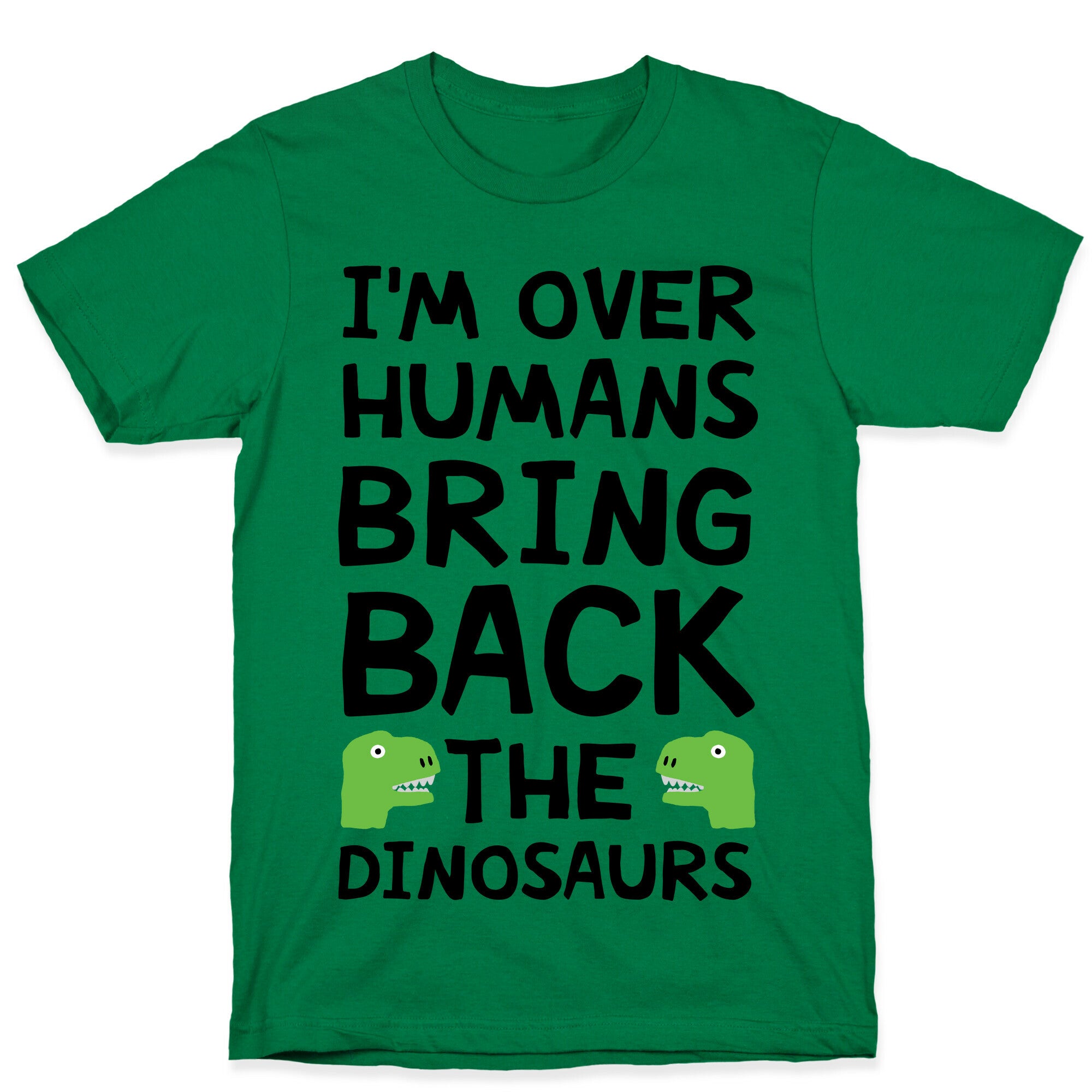 I'm Over Humans Bring Back The Dinosaurs T-Shirt