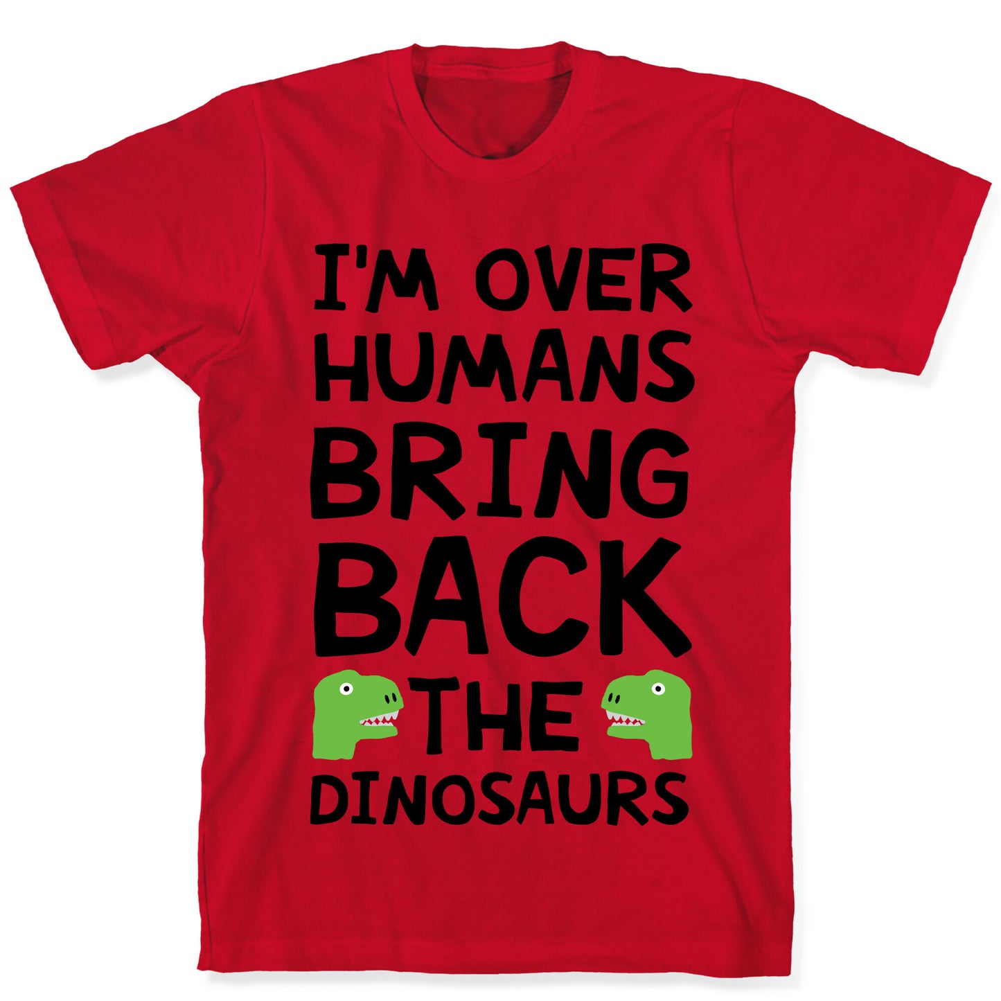 I'm Over Humans Bring Back The Dinosaurs T-Shirt
