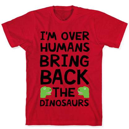 I'm Over Humans Bring Back The Dinosaurs T-Shirt