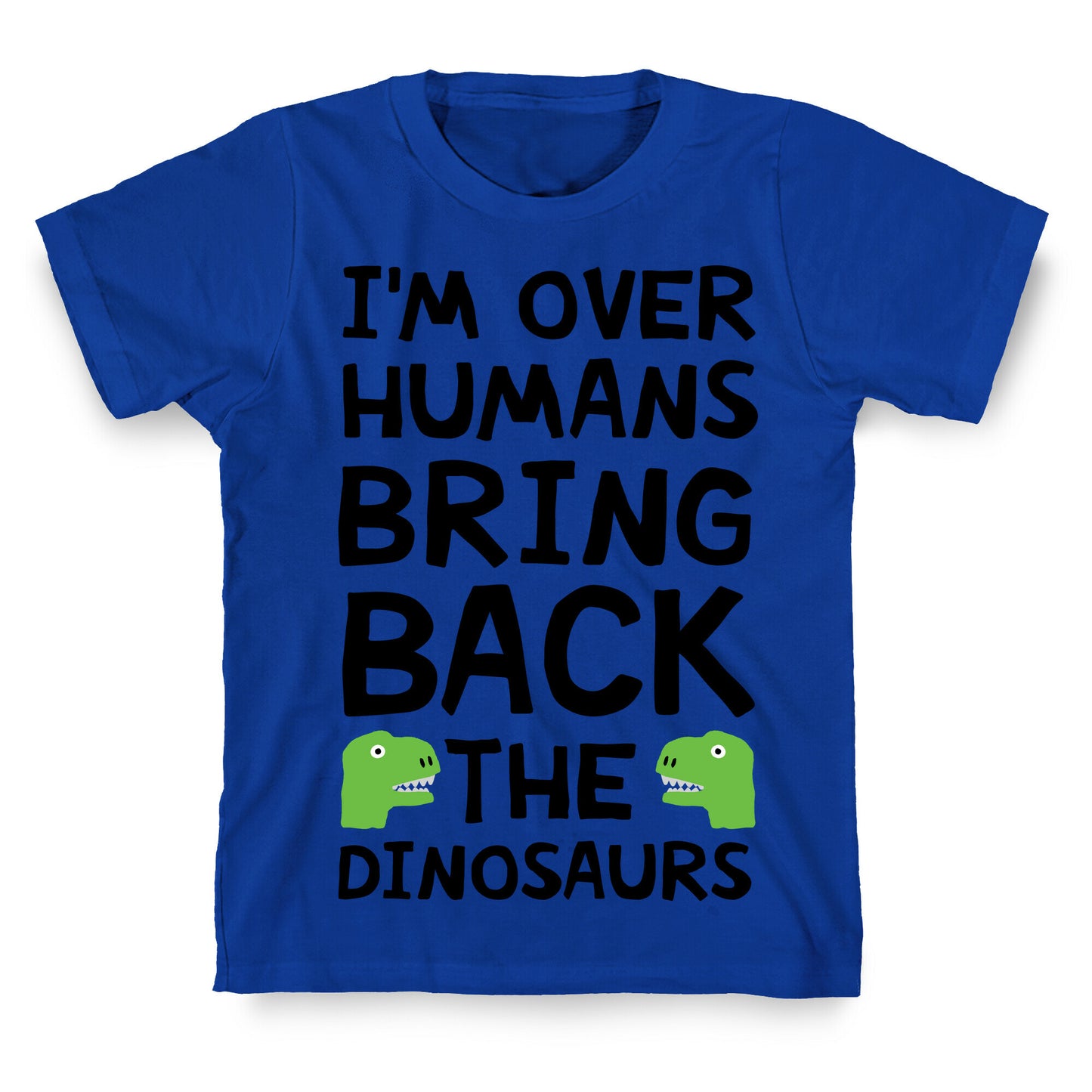 I'm Over Humans Bring Back The Dinosaurs T-Shirt