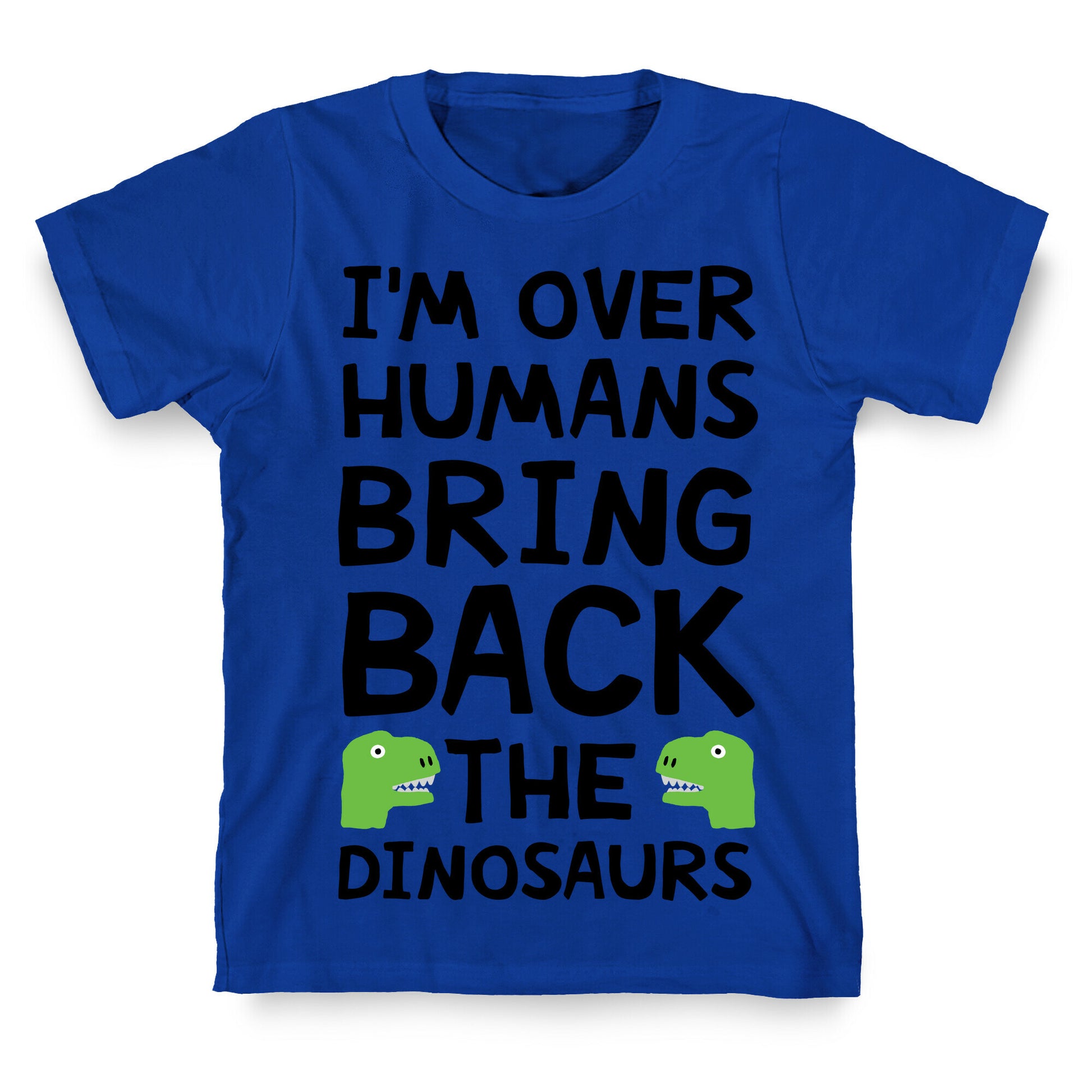I'm Over Humans Bring Back The Dinosaurs T-Shirt