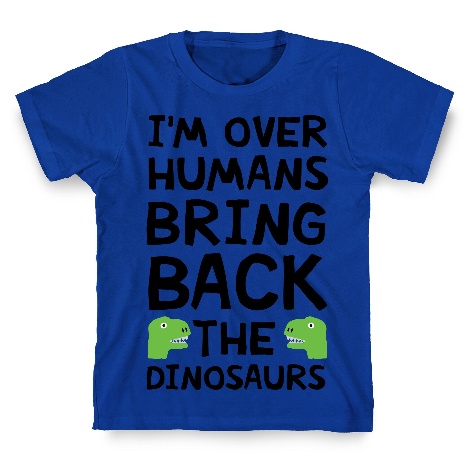 I'm Over Humans Bring Back The Dinosaurs T-Shirt