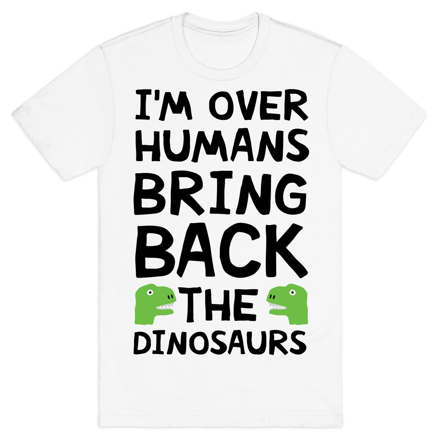 I'm Over Humans Bring Back The Dinosaurs T-Shirt