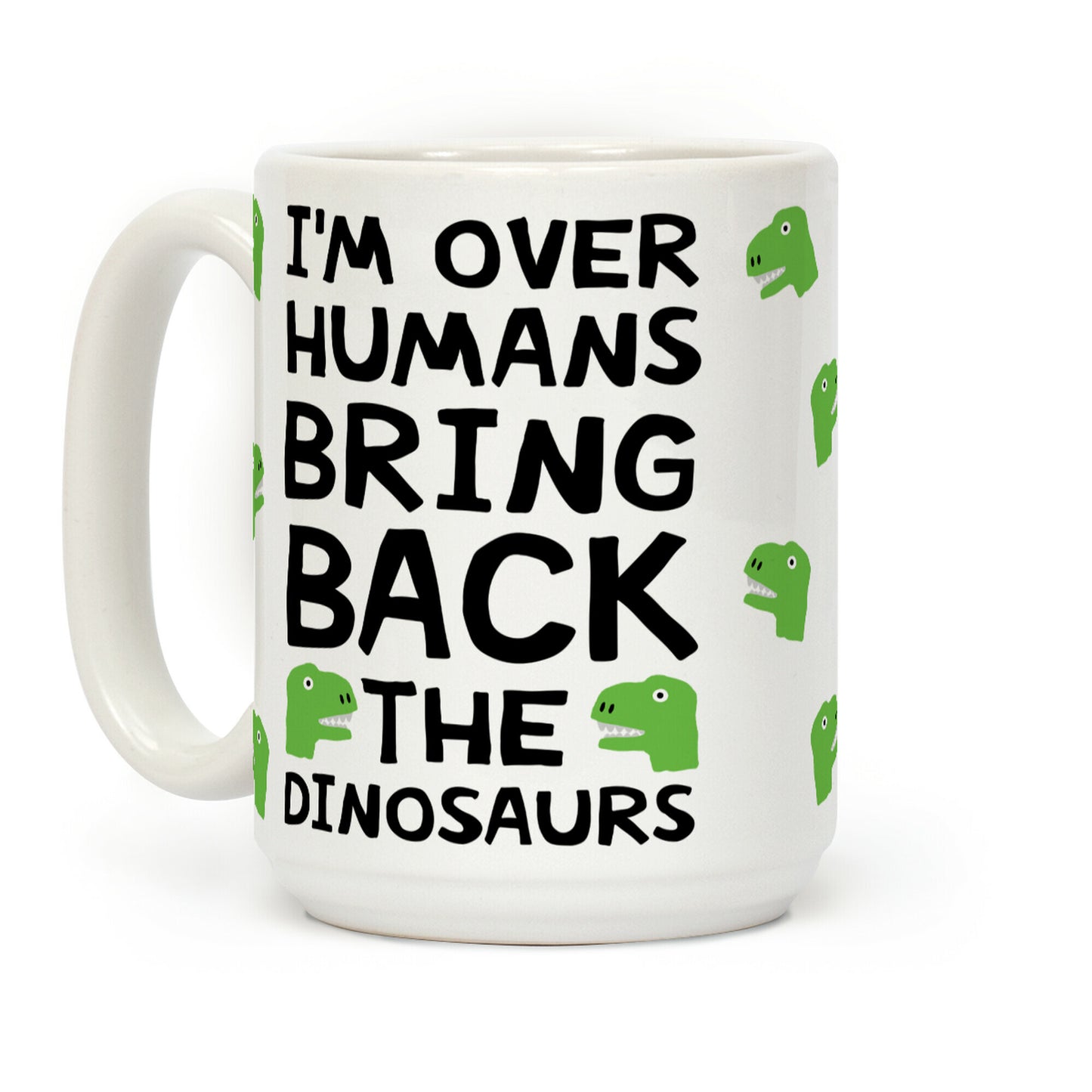 I'm Over Humans Bring Back The Dinosaurs Coffee Mug