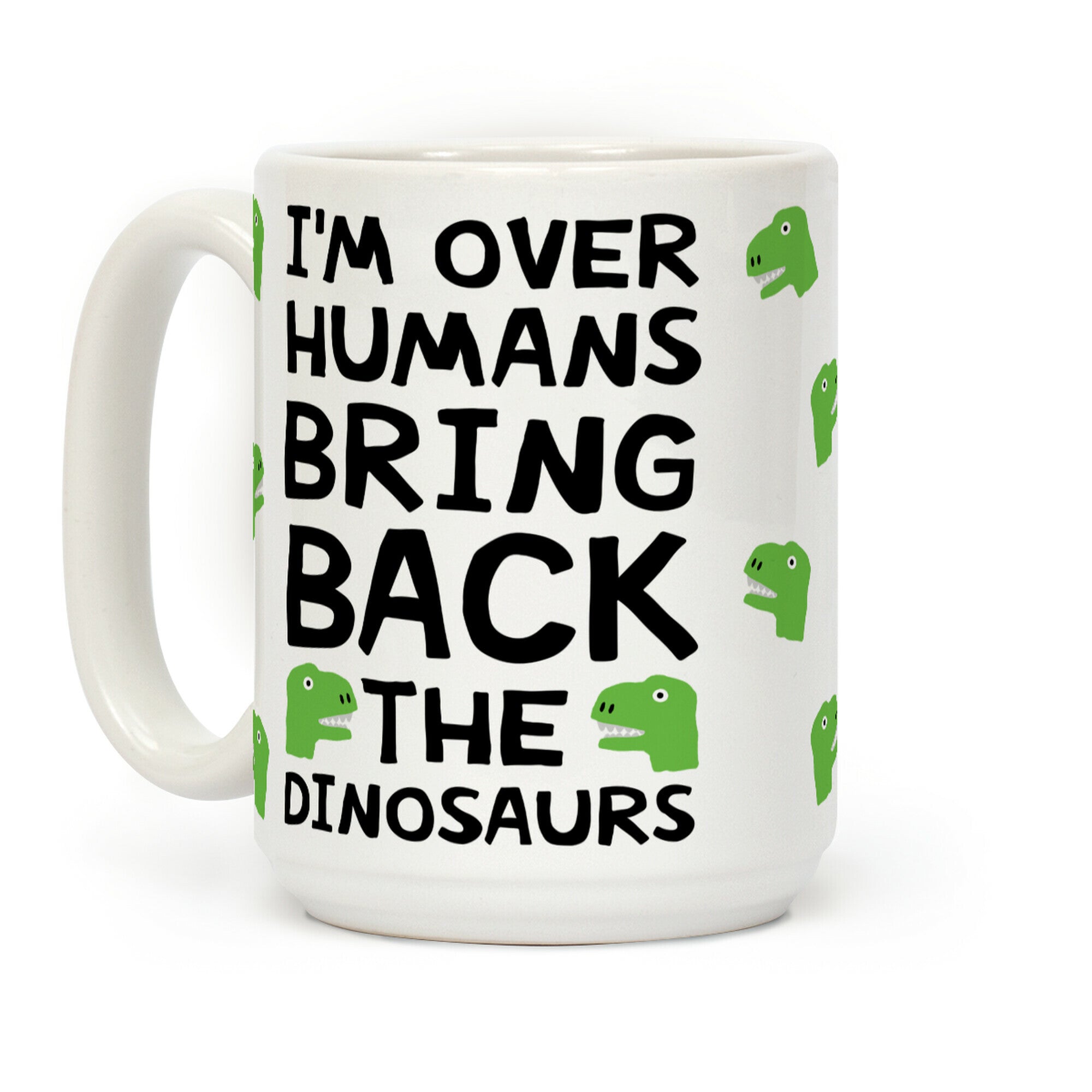 I'm Over Humans Bring Back The Dinosaurs Coffee Mug