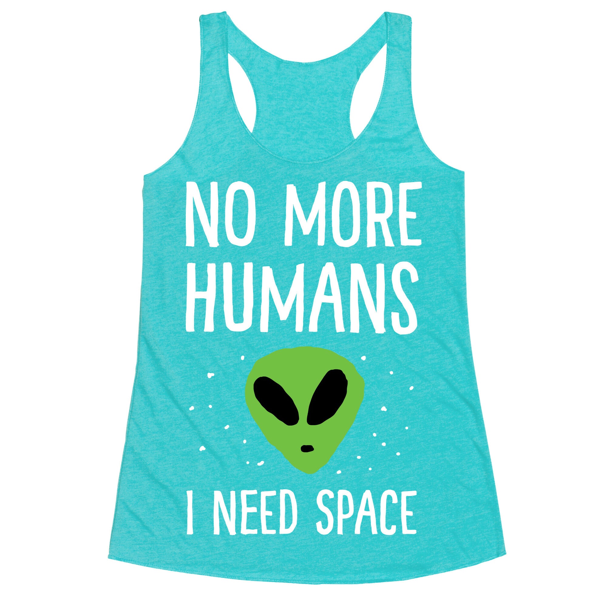 No More Humans I Need Space Alien Racerback Tank