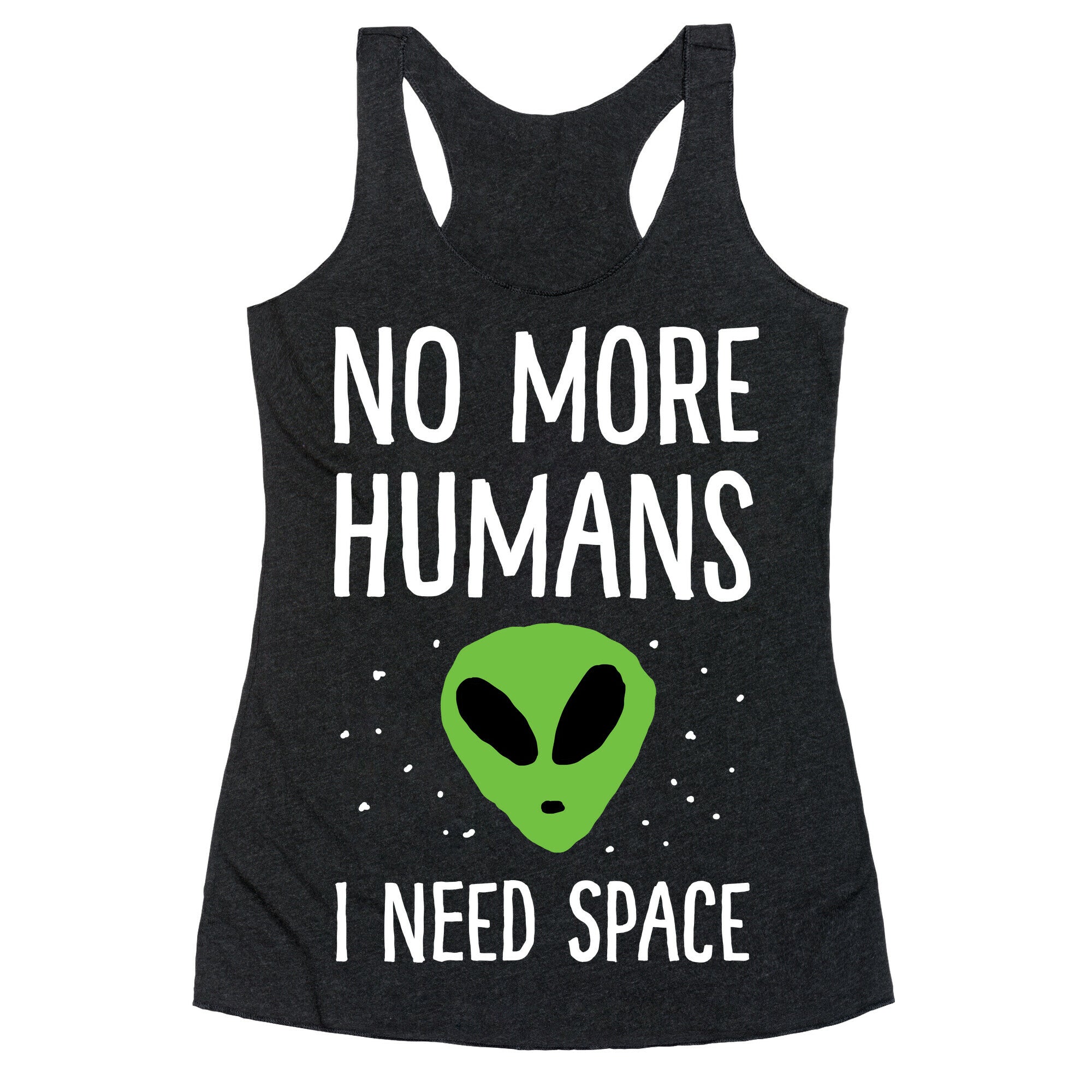 No More Humans I Need Space Alien Racerback Tank