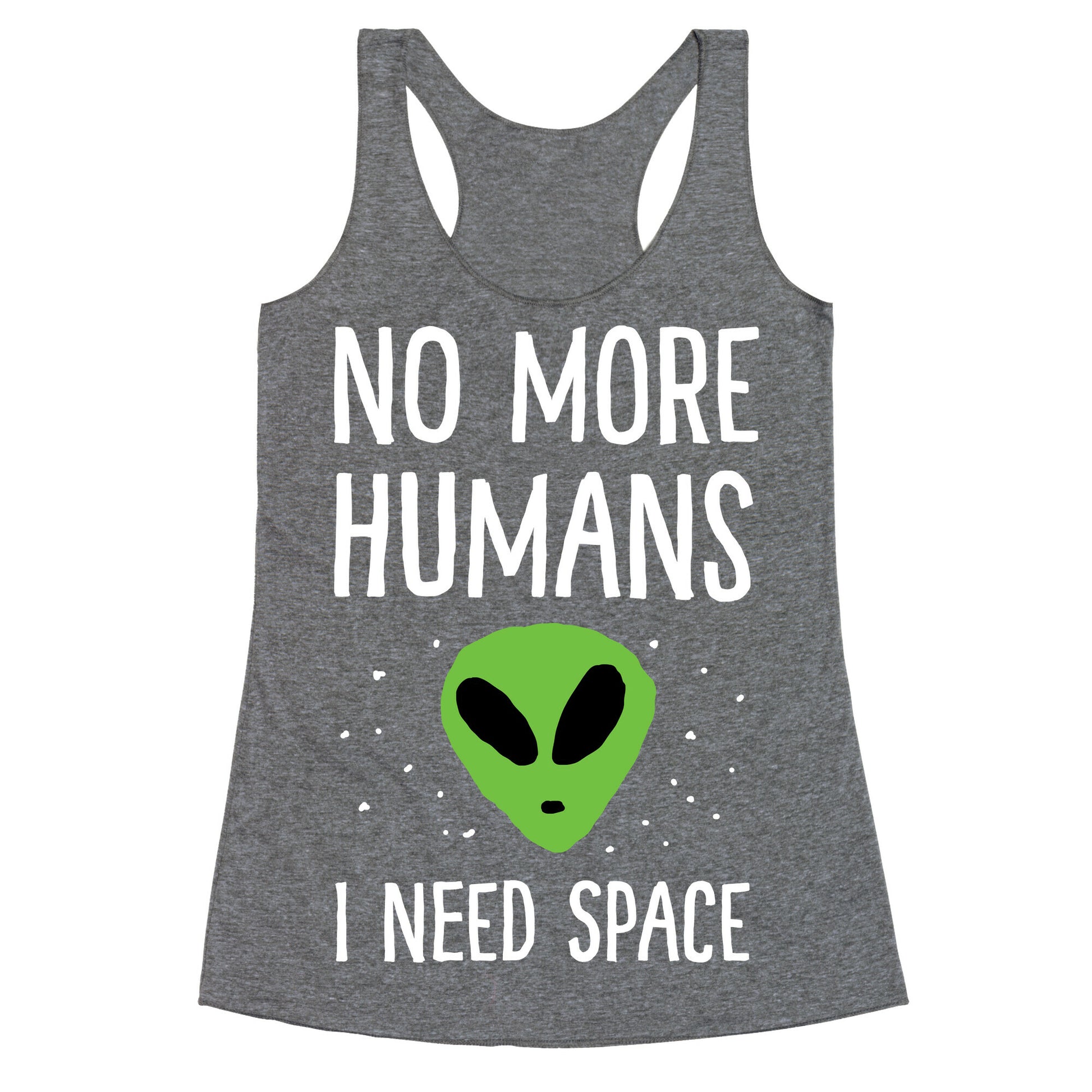 No More Humans I Need Space Alien Racerback Tank