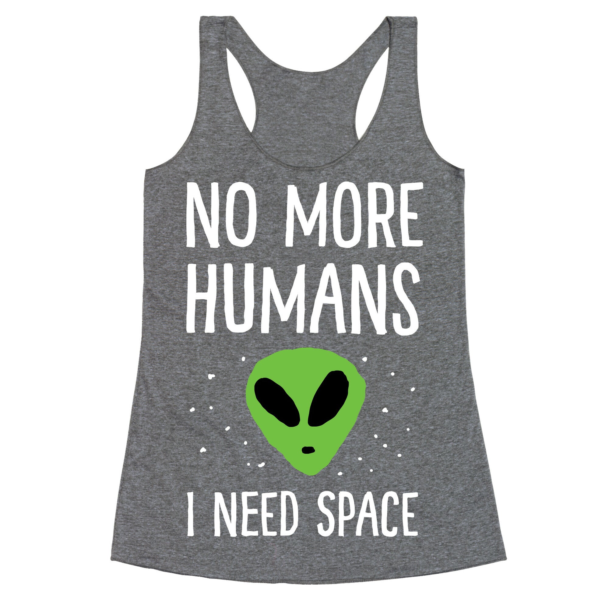 No More Humans I Need Space Alien Racerback Tank