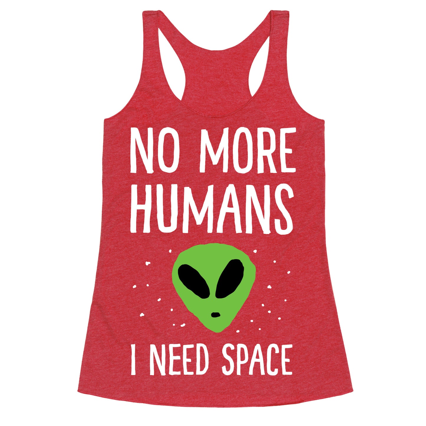 No More Humans I Need Space Alien Racerback Tank
