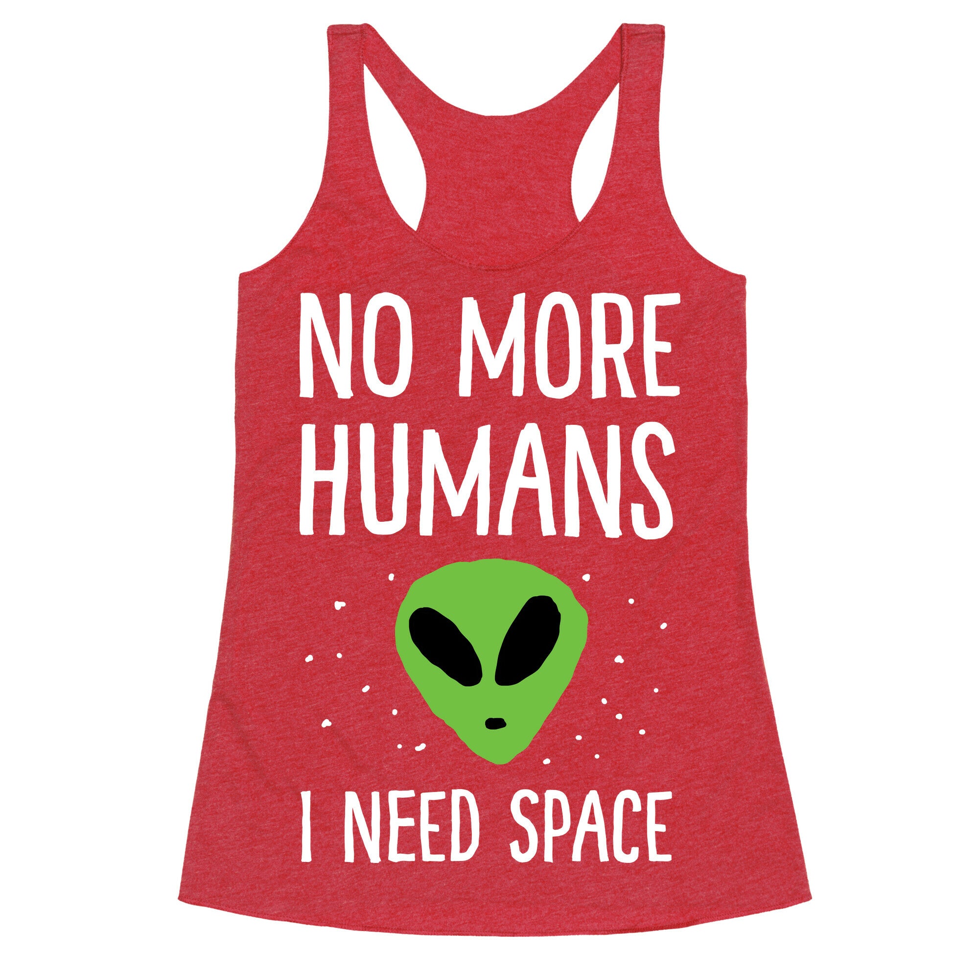 No More Humans I Need Space Alien Racerback Tank