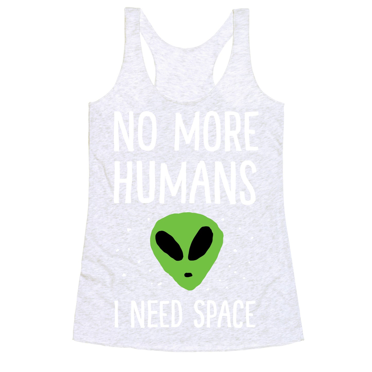 No More Humans I Need Space Alien Racerback Tank