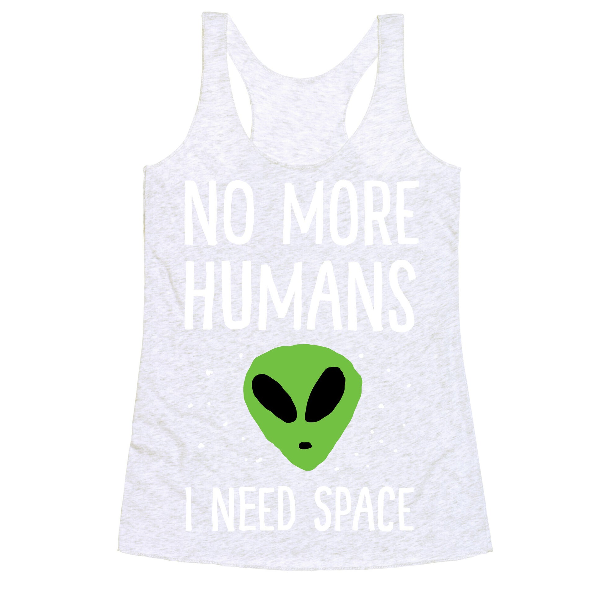 No More Humans I Need Space Alien Racerback Tank