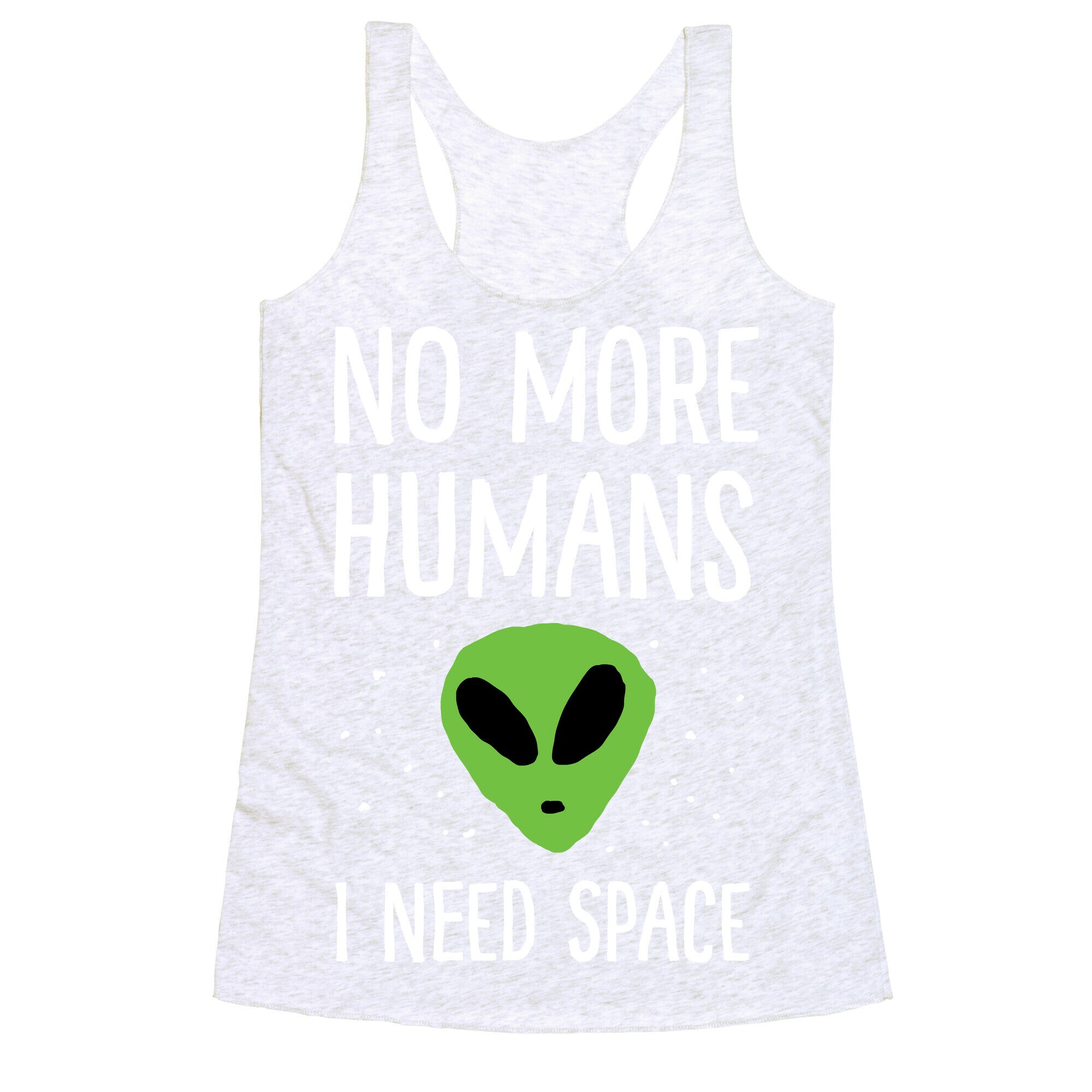 No More Humans I Need Space Alien Racerback Tank