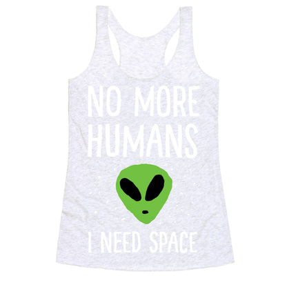 No More Humans I Need Space Alien Racerback Tank