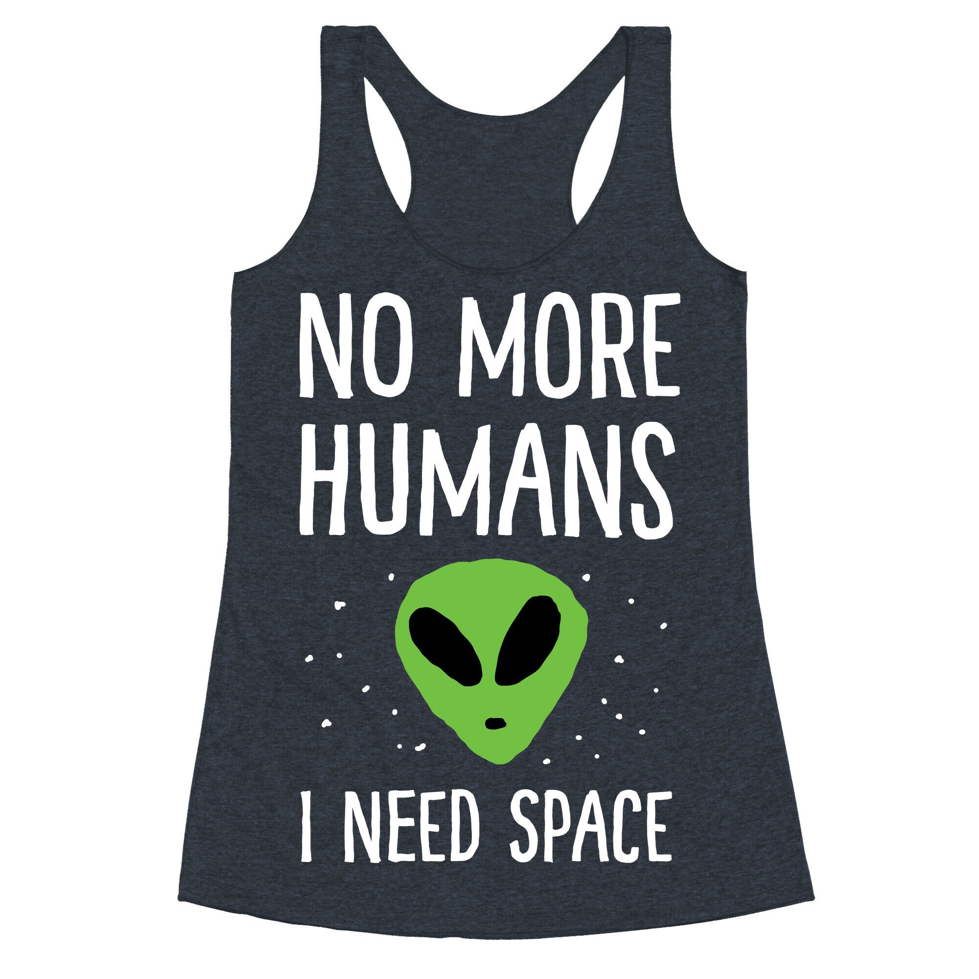 No More Humans I Need Space Alien Racerback Tank