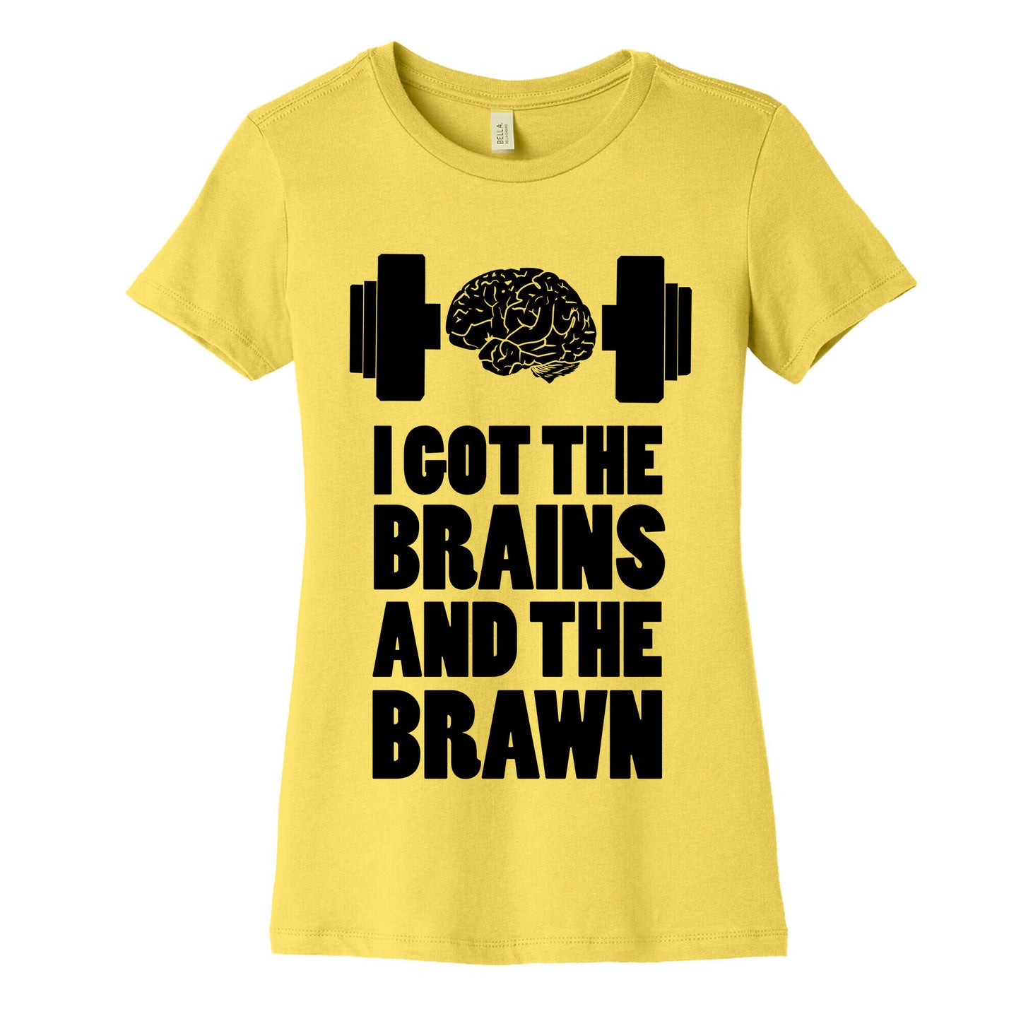 I got the Brains and Brawn! Women's Cotton Tee