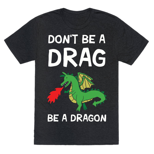 Don't Be A Drag Be A Dragon Unisex Triblend Tee