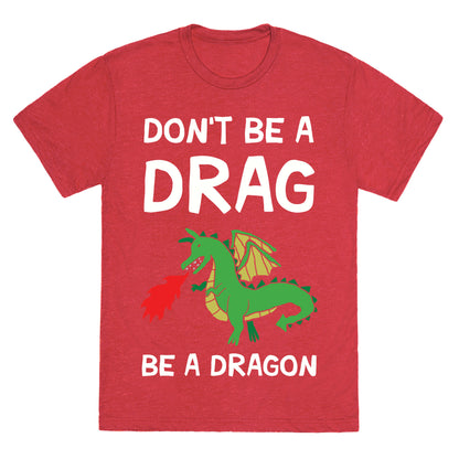 Don't Be A Drag Be A Dragon Unisex Triblend Tee